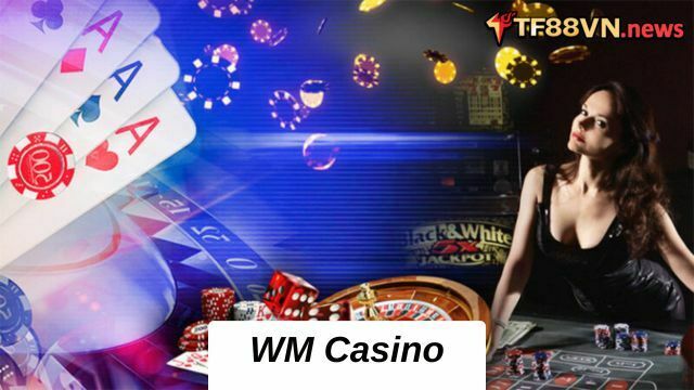 WM Casino- Những đánh giá tổng quan và chi tiết nhất từ chuyên gia 2023
