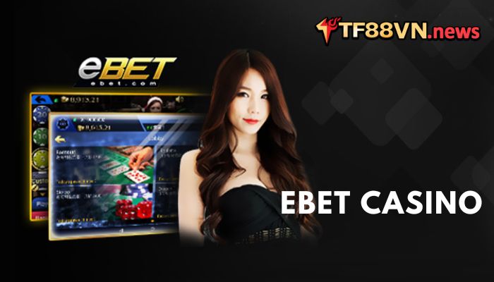 EBet Casino - Sảnh cược online sôi động hàng đầu châu Á